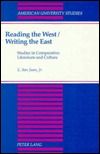 Reading the West/Writing the East: Studies in Comparative Literature and Culture (American University Studies Series 3, Comparative Literature)
