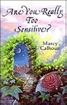 Are You Really Too Sensitive?: How to Understand and Develop Your Sensitivity As the Strength It Is Are You Really Too Sensitive?: How to Understand and Develop Your Sensitivity As the Strength It Is