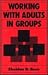 Working With Adults in Groups: Integrating Cognitive-Behavioral and Small Group Strategies (JOSSEY BASS SOCIAL AND BEHAVIORAL SCIENCE SERIES)