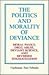 The Politics and Morality of Deviance: Moral Panics, Drug Abuse, Deviant Science, and Reversed Stigmatization (Deviance Social Control)