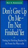 Don't Give Up on Me...I'm Not Finished Yet!: Putting the Finishing Touches on the Person You Want to Be (Paperback)
