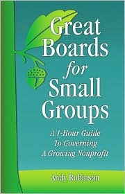 Great Boards for Small Groups: A 1-Hour Guide to Governing a Growing Nonprofit