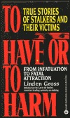 To Have or to Harm: True Stories of Stalkers and Their Victims (Paperback)