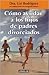 Como Ayudar a Los Hijos De Padres Divorciados/how to Help Children With Divorced Parents (Spanish Edition)