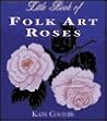 The Little Book of Folk Art Roses The Little Book of Folk Art Roses
