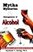 Myths Mysteries & Management of Alcohol : Facts, Answers, and Insights About Drinking