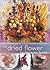 Dried Flower Techniques Book: Over 50 Techniques for Creating Beautiful Arrangements