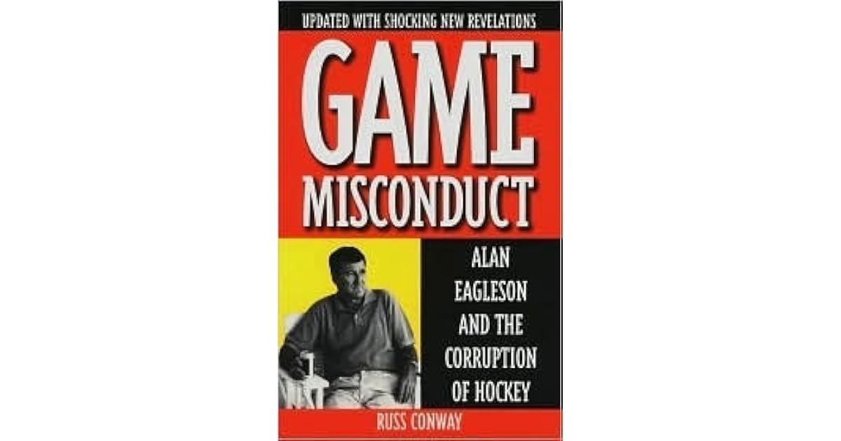 Game Misconduct Alan Eagleson and the Corruption of Hockey by Russ Conway