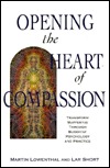 Opening the Heart of Compassion: Transform Suffering Through Buddhist Psychology and Practice (Paperback)