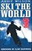 Ski The World: A True Story Of Love, Courage And Danger