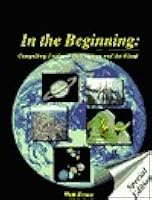 In the Beginning: Compelling Evidence for Creation & the Flood