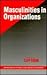 Masculinities in Organizations (SAGE Series on Men and Masculinity)