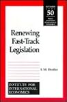 Renewing Fast-Track Legislation (POLICY ANALYSES IN INTERNATIONAL ECONOMICS) Renewing Fast-Track Legislation (POLICY ANALYSES IN INTERNATIONAL ECONOMICS)