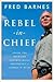 Rebel-in-Chief by Fred Barnes