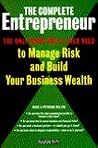 The Complete Entrepreneur: The Only Book You'll Ever Need to Manage Risk and Build Your Business Wealth
