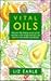 Vital oils: discover the dietary secret of oils and how a few drops each day can improve your health and beauty