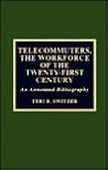 Telecommuters, the Workforce of the 21st Century: An Annotated Bibliography Telecommuters, the Workforce of the 21st Century: An Annotated Bibliography