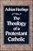 The Theology of a Protestant Catholic