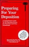 Preparing for Your Deposition: A Comprehensive Guide to the Deposition Process for Physicians and Other Professionals Preparing for Your Deposition: A Comprehensive Guide to the Deposition Process for Physicians and Other Professionals