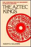 The Aztec Kings: The Construction of Rulership in Mexica History (Paperback)