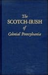 The Scotch-Irish of Colonial Pennsylvania The Scotch-Irish of Colonial Pennsylvania