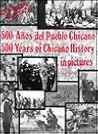 500 Years of Chicano History in Pictures / 500 Años Del Pueblo Chicano