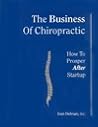 The Business of Chiropractic : How to Prosper AFTER Startup