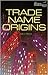 Trade Name Origins (Artful Wordsmith Series)