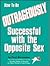 How to Be Outrageously Successful With the Opposite Sex