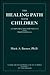 The Healing Path With Children: An Exploration for Parents and Professionals