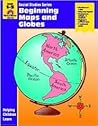 Beginning Maps and Globes: Grade 1-3