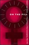 On the Pill: A Social History of Oral Contraceptives, 1950-1970