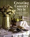 Creating Country Style: Inspirational and Practical Decorating Projects for the Home