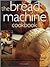 The Bread Machine Cookbook: Getting More and More Than You Thought From Your Bread Machine including 50 Fabulous Step-by-Step Recipes