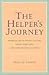 The Helper's Journey: Working With People Facing Grief, Loss, and Life-Threatening Illness