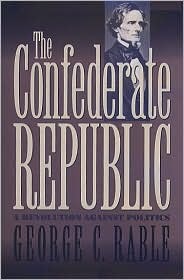 The Confederate Republic: A Revolution Against Politics (Civil War America)