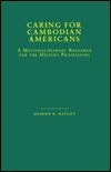 Caring for Cambodian Americans: A Multidisciplinary Resource for the Helping Professions (Studies in Asian Americans)
