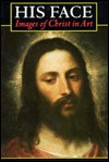 His Face: Images of Christ in Art (Hardcover)