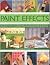 The Complete Illustrated Encyclopedia of Paint Effects: Over 120 fabulous projects and 1000 photographs - the complete practical guide and ideas book ... instructions for guaranteed results