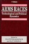 Arms Races: Technological and Political Dynamics (International Peace Research Institute, Oslo (PRIO))