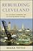 Rebuilding Cleveland: The Cleveland Foundation and Its Evolving Urban Strategy (Historical Perspectives on Business Enterprise Series)