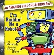 I'm Buildin' Me a Robot (An Amazing Pull-The Ribbon Book)