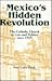 Mexico's Hidden Revolution: The Catholic Church in Law and Politics Since 1929