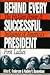 Behind Every Successful President: The Hidden Power and Influence of America's First Ladies
