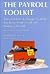 The Payroll Toolkit Nuts and Bolts Techniques to Help You Better Understand and Manage Your Payroll (Revised Second Edition)