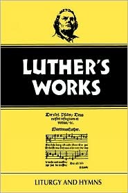 Luther's Works Liturgy and Hymns (Luther's Works)