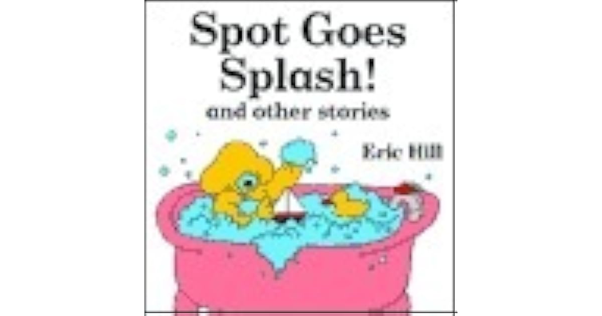 Spot Goes Splash! and Other Stories by Eric Hill