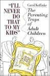 I'll Never Do that to My Kids: The Parenting Traps of Adult Children I'll Never Do that to My Kids: The Parenting Traps of Adult Children
