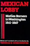 Mexican Lobby: Matias Romero in Washington, 1861-67 (English and Spanish Edition)