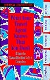 What Your Travel Agent Knows That You Don'T What Your Travel Agent Knows That You Don'T